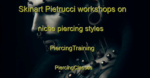 Skinart Pietrucci workshops on niche piercing styles | PiercingTraining | PiercingClasses | SkinartTraining-Italy