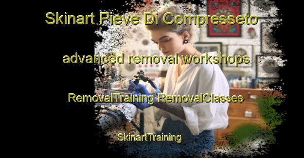 Skinart Pieve Di Compresseto advanced removal workshops | #RemovalTraining #RemovalClasses #SkinartTraining-Italy