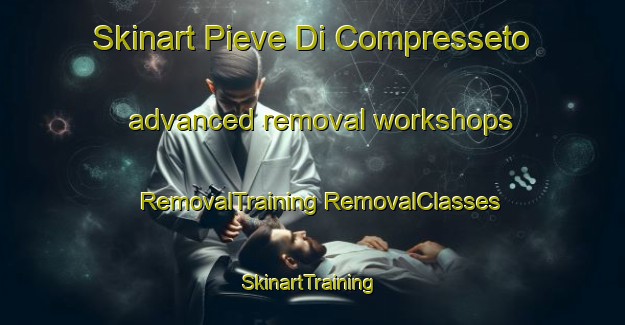 Skinart Pieve Di Compresseto advanced removal workshops | #RemovalTraining #RemovalClasses #SkinartTraining-Italy