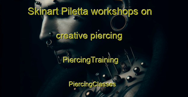 Skinart Piletta workshops on creative piercing | PiercingTraining | PiercingClasses | SkinartTraining-Italy