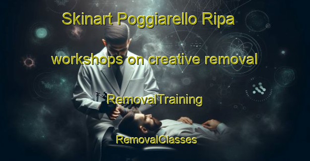 Skinart Poggiarello Ripa workshops on creative removal | RemovalTraining | RemovalClasses | SkinartTraining-Italy