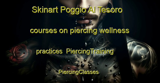 Skinart Poggio Al Tesoro courses on piercing wellness practices | PiercingTraining | PiercingClasses | SkinartTraining-Italy