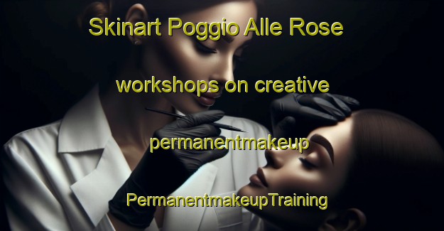 Skinart Poggio Alle Rose workshops on creative permanentmakeup | PermanentmakeupTraining | PermanentmakeupClasses | SkinartTraining-Italy