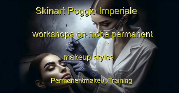 Skinart Poggio Imperiale workshops on niche permanent makeup styles | PermanentmakeupTraining | PermanentmakeupClasses | SkinartTraining-Italy