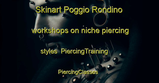 Skinart Poggio Rondino workshops on niche piercing styles | PiercingTraining | PiercingClasses | SkinartTraining-Italy