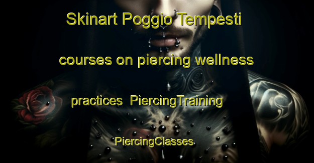 Skinart Poggio Tempesti courses on piercing wellness practices | PiercingTraining | PiercingClasses | SkinartTraining-Italy