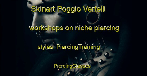 Skinart Poggio Vertelli workshops on niche piercing styles | PiercingTraining | PiercingClasses | SkinartTraining-Italy