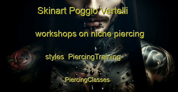 Skinart Poggio Vertelli workshops on niche piercing styles | PiercingTraining | PiercingClasses | SkinartTraining-Italy