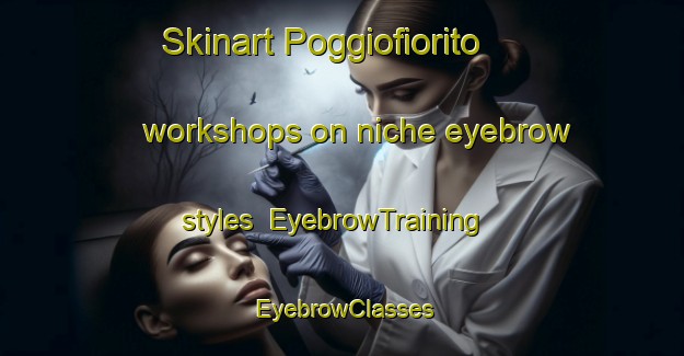 Skinart Poggiofiorito workshops on niche eyebrow styles | EyebrowTraining | EyebrowClasses | SkinartTraining-Italy