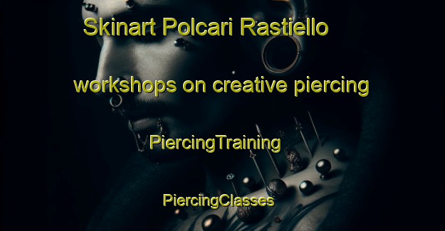 Skinart Polcari Rastiello workshops on creative piercing | PiercingTraining | PiercingClasses | SkinartTraining-Italy