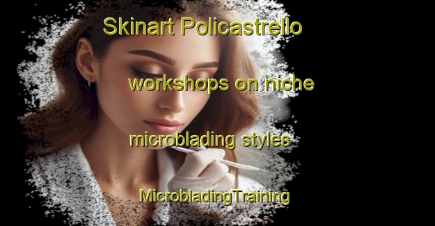 Skinart Policastrello workshops on niche microblading styles | #MicrobladingTraining #MicrobladingClasses #SkinartTraining-Italy