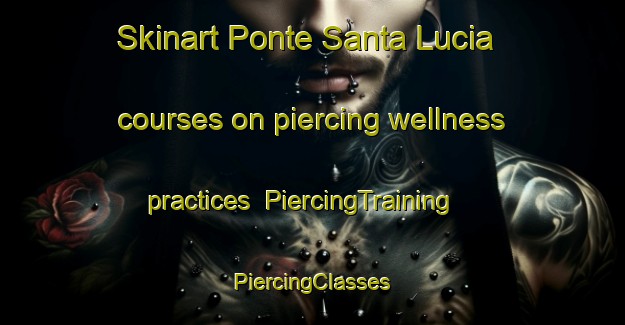 Skinart Ponte Santa Lucia courses on piercing wellness practices | #PiercingTraining #PiercingClasses #SkinartTraining-Italy