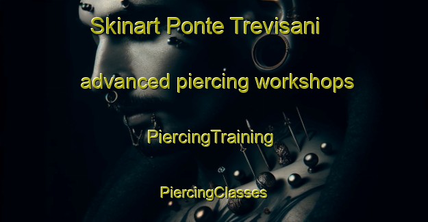 Skinart Ponte Trevisani advanced piercing workshops | #PiercingTraining #PiercingClasses #SkinartTraining-Italy