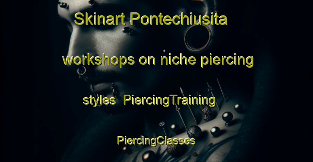 Skinart Pontechiusita workshops on niche piercing styles | #PiercingTraining #PiercingClasses #SkinartTraining-Italy