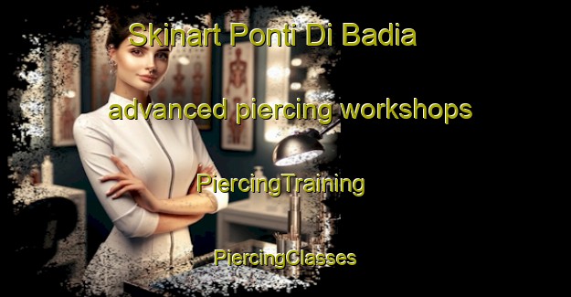 Skinart Ponti Di Badia advanced piercing workshops | #PiercingTraining #PiercingClasses #SkinartTraining-Italy