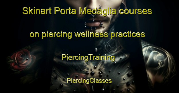 Skinart Porta Medaglia courses on piercing wellness practices | #PiercingTraining #PiercingClasses #SkinartTraining-Italy