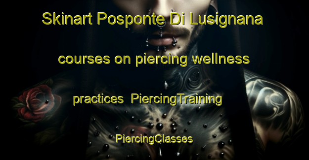 Skinart Posponte Di Lusignana courses on piercing wellness practices | #PiercingTraining #PiercingClasses #SkinartTraining-Italy