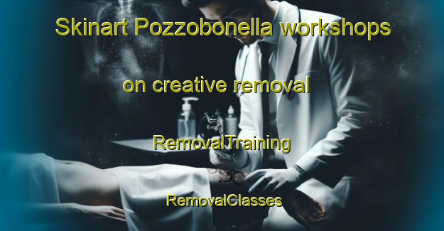 Skinart Pozzobonella workshops on creative removal | RemovalTraining | RemovalClasses | SkinartTraining-Italy