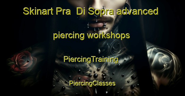 Skinart Pra  Di Sopra advanced piercing workshops | #PiercingTraining #PiercingClasses #SkinartTraining-Italy