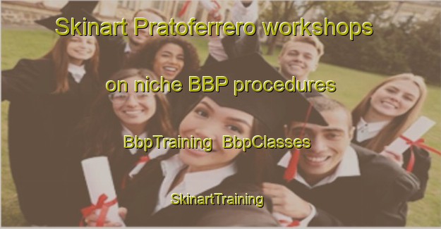 Skinart Pratoferrero workshops on niche BBP procedures | BbpTraining | BbpClasses | SkinartTraining-Italy