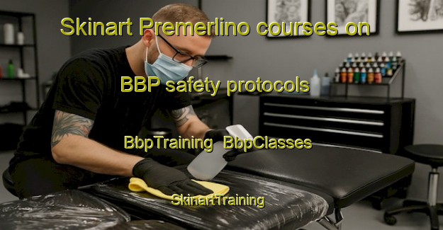 Skinart Premerlino courses on BBP safety protocols | BbpTraining | BbpClasses | SkinartTraining-Italy
