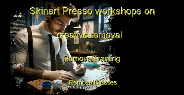 Skinart Presso workshops on creative removal | RemovalTraining | RemovalClasses | SkinartTraining-Italy