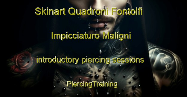 Skinart Quadroni Fontolfi Impicciaturo Maligni introductory piercing sessions | #PiercingTraining #PiercingClasses #SkinartTraining-Italy