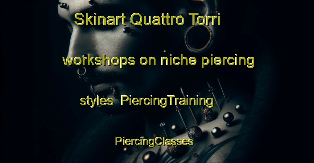 Skinart Quattro Torri workshops on niche piercing styles | PiercingTraining | PiercingClasses | SkinartTraining-Italy