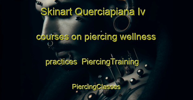 Skinart Querciapiana Iv courses on piercing wellness practices | #PiercingTraining #PiercingClasses #SkinartTraining-Italy