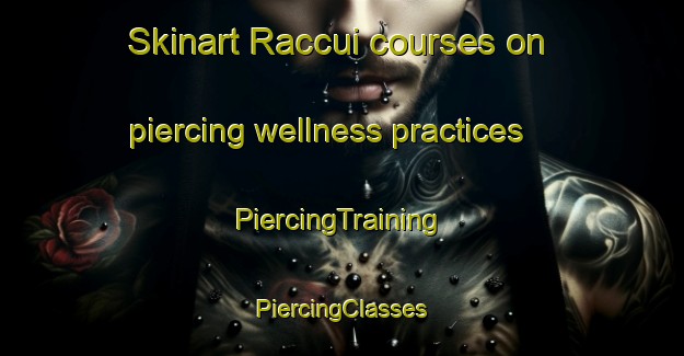 Skinart Raccui courses on piercing wellness practices | #PiercingTraining #PiercingClasses #SkinartTraining-Italy