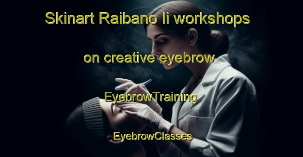 Skinart Raibano Ii workshops on creative eyebrow | EyebrowTraining | EyebrowClasses | SkinartTraining-Italy