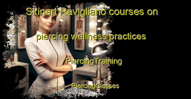 Skinart Ravigliano courses on piercing wellness practices | #PiercingTraining #PiercingClasses #SkinartTraining-Italy