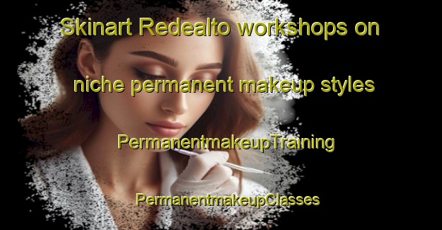 Skinart Redealto workshops on niche permanent makeup styles | PermanentmakeupTraining | PermanentmakeupClasses | SkinartTraining-Italy