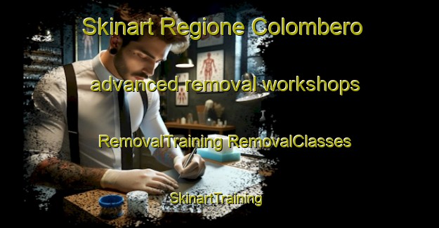 Skinart Regione Colombero advanced removal workshops | #RemovalTraining #RemovalClasses #SkinartTraining-Italy