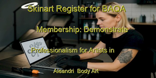 Skinart Register for BAQA Membership: Demonstrate Professionalism for Artists in Aleandri | Body Art Qualification Authority | BAQA-Italy