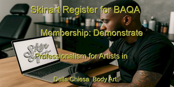 Skinart Register for BAQA Membership: Demonstrate Professionalism for Artists in Della Chiesa | Body Art Qualification Authority | BAQA-Italy