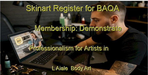 Skinart Register for BAQA Membership: Demonstrate Professionalism for Artists in L Aiale | Body Art Qualification Authority | BAQA-Italy