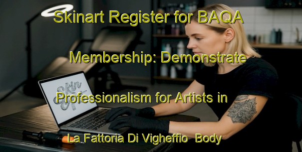 Skinart Register for BAQA Membership: Demonstrate Professionalism for Artists in La Fattoria Di Vigheffio | Body Art Qualification Authority | BAQA-Italy