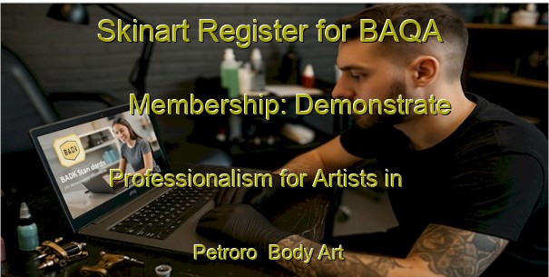 Skinart Register for BAQA Membership: Demonstrate Professionalism for Artists in Petroro | Body Art Qualification Authority | BAQA-Italy