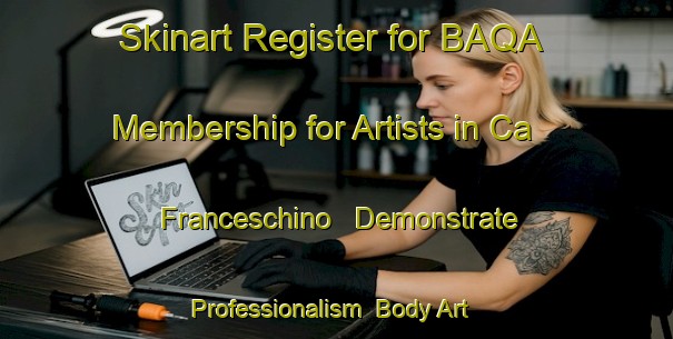 Skinart Register for BAQA Membership for Artists in Ca  Franceschino - Demonstrate Professionalism | Body Art Qualification Authority | BAQA-Italy