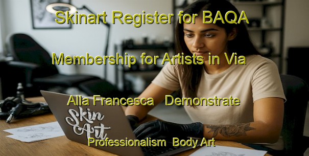 Skinart Register for BAQA Membership for Artists in Via Alla Francesca - Demonstrate Professionalism | Body Art Qualification Authority | BAQA-Italy