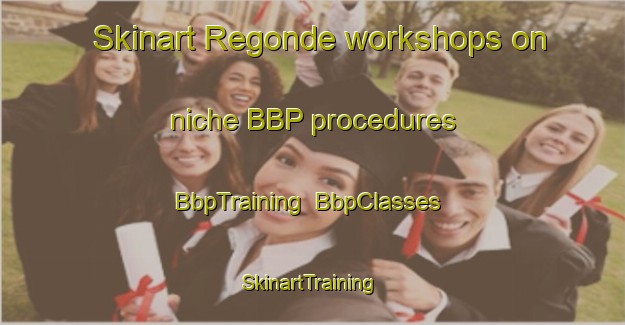 Skinart Regonde workshops on niche BBP procedures | BbpTraining | BbpClasses | SkinartTraining-Italy