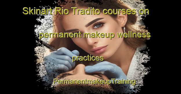 Skinart Rio Tradito courses on permanent makeup wellness practices | #PermanentmakeupTraining #PermanentmakeupClasses #SkinartTraining-Italy