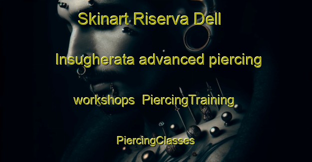 Skinart Riserva Dell Insugherata advanced piercing workshops | #PiercingTraining #PiercingClasses #SkinartTraining-Italy