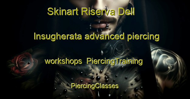 Skinart Riserva Dell Insugherata advanced piercing workshops | #PiercingTraining #PiercingClasses #SkinartTraining-Italy