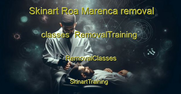 Skinart Roa Marenca removal classes | RemovalTraining | RemovalClasses | SkinartTraining-Italy