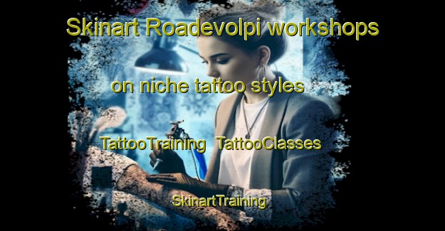 Skinart Roadevolpi workshops on niche tattoo styles | TattooTraining | TattooClasses | SkinartTraining-Italy