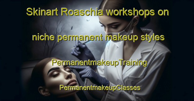 Skinart Roaschia workshops on niche permanent makeup styles | PermanentmakeupTraining | PermanentmakeupClasses | SkinartTraining-Italy