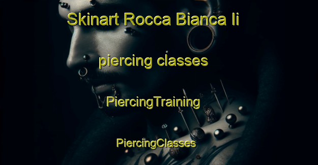 Skinart Rocca Bianca Ii piercing classes | PiercingTraining | PiercingClasses | SkinartTraining-Italy