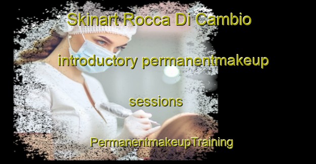 Skinart Rocca Di Cambio introductory permanentmakeup sessions | PermanentmakeupTraining | PermanentmakeupClasses | SkinartTraining-Italy